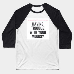 Having Trouble with Your Moods? Baseball T-Shirt